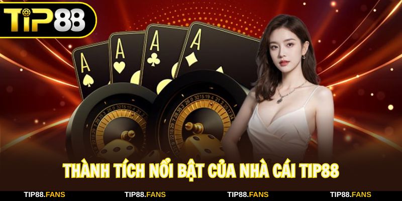 Những thành tích nổi bật mà TIP88 đã nhận được qua nỗ lực